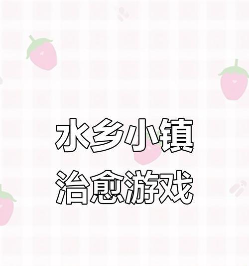 探秘《水乡小镇》游戏的攻略指南(畅游江南水乡,尽享美丽文化之旅)